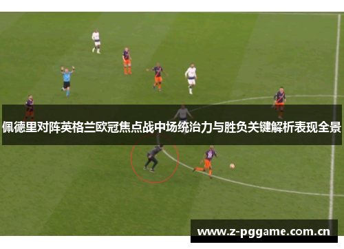 佩德里对阵英格兰欧冠焦点战中场统治力与胜负关键解析表现全景 佩德里对阵英格兰欧冠焦点战中场统治力与胜负关键解析表现全景